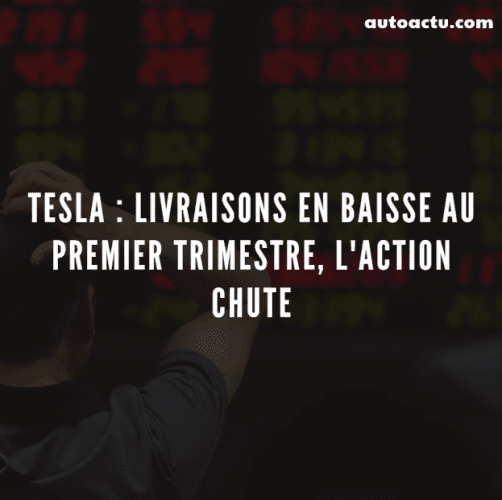 Tesla : livraisons en baisse au premier trimestre, l'action chute